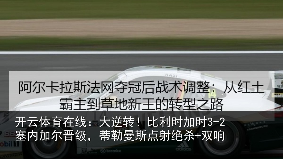 开云体育在线:大逆转!比利时加时3-2塞内加尔晋级,蒂勒曼斯点射绝杀+双响