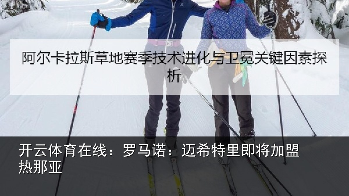 开云体育在线:罗马诺:迈希特里即将加盟热那亚