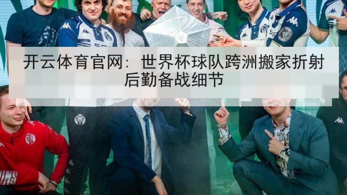 开云体育官网: 世界杯球队跨洲搬家折射后勤备战细节
