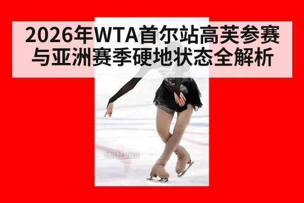 2026年WTA首尔站高芙参赛与亚洲赛季硬地状态全解析